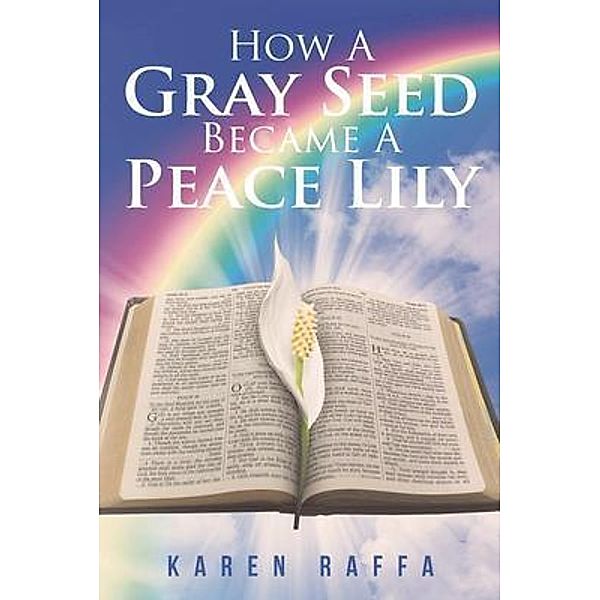 How A Gray Seed Became A Peace Lily, Karen Raffa