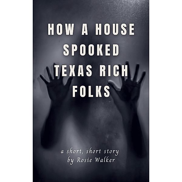 How a House Spooked Texas Rich Folks, Rosie Walker