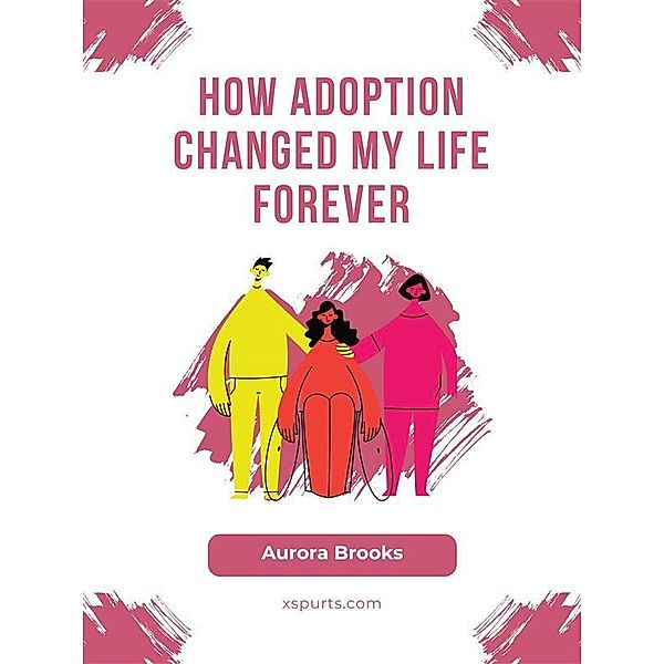 How Adoption Changed My Life Forever, Aurora Brooks