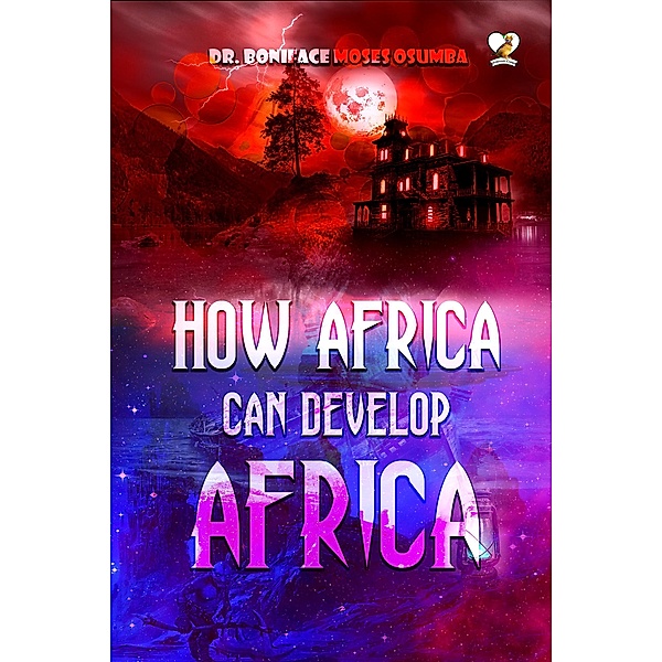 How Africa Can Develop Africa, Boniface Moses Osumba