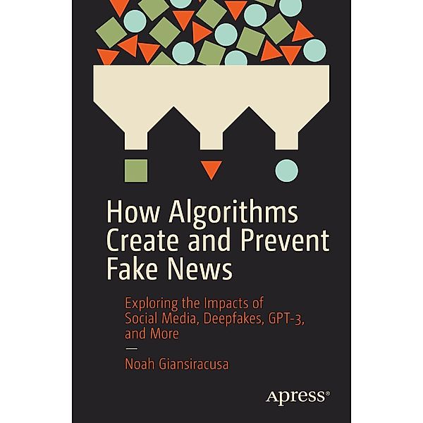 How Algorithms Create and Prevent Fake News, Noah Giansiracusa