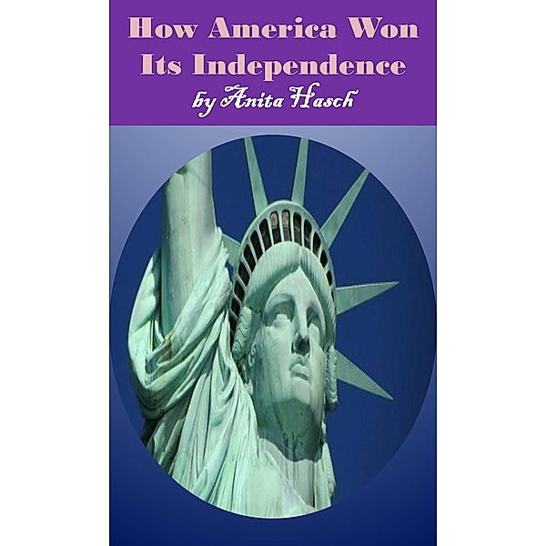 How America Won Its Independence / Anita Hasch, Anita Hasch