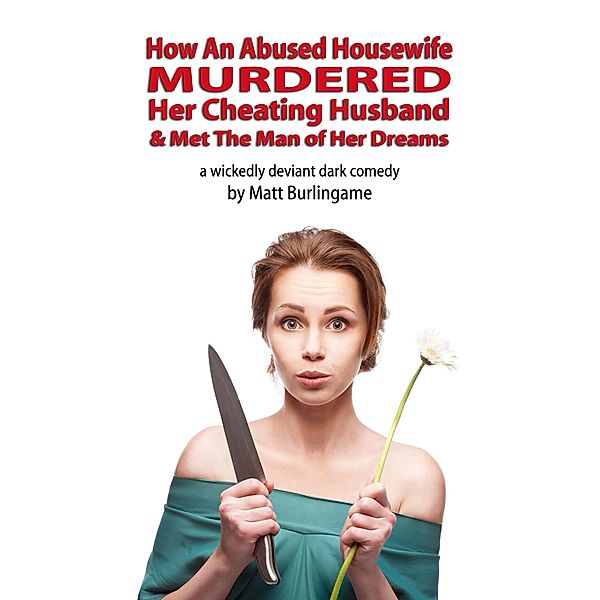 How An Abused Housewife Murdered Her Cheating Husband & Met The Man of Her Dreams, Matt Burlingame