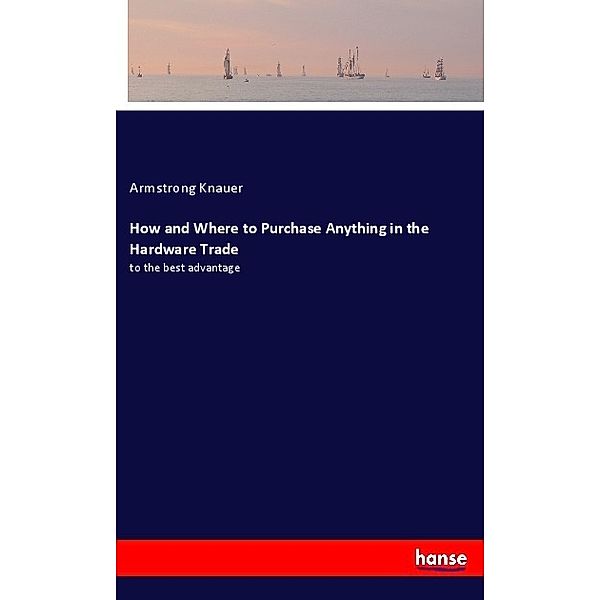 How and Where to Purchase Anything in the Hardware Trade, Armstrong Knauer