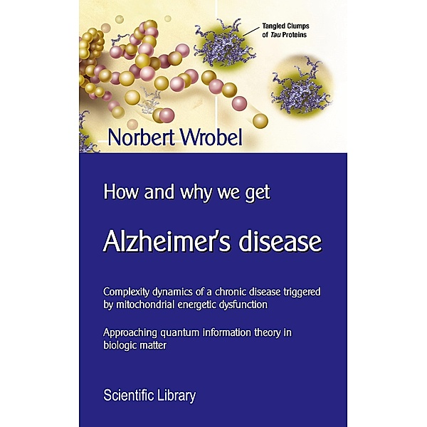 How and why we get Alzheimer's disease / Wissenschaftliche Bibliothek / Scientific Library Bd.22, Norbert Wrobel
