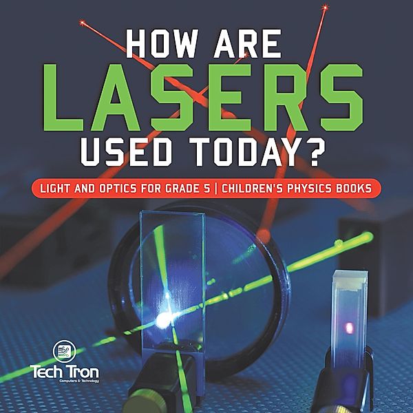 How Are Lasers Used Today? | Light and Optics for Grade 5 | Children's Physics Books / Tech Tron, Tech Tron