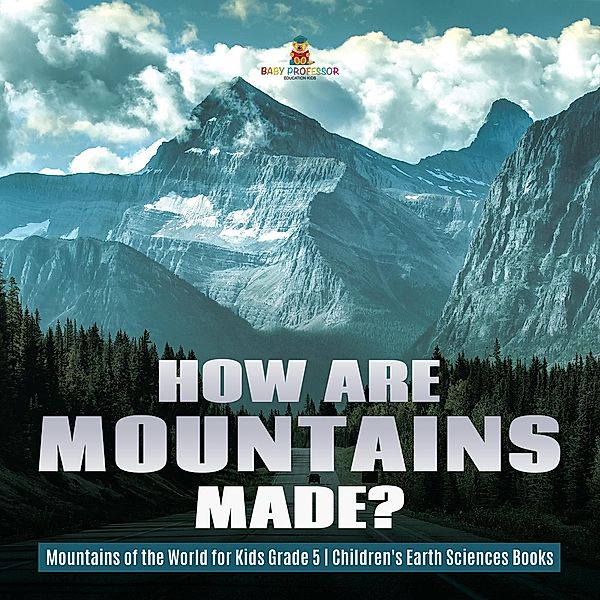 How Are Mountains Made? | Mountains of the World for Kids Grade 5 | Children's Earth Sciences Books, Baby