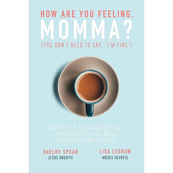 How Are You Feeling, Momma? (You don't need to say, I'm fine.), Shelby Spear, Lisa Leshaw