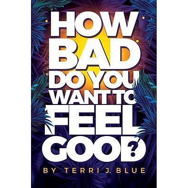 How Bad Do You Want To Feel Good? / Terri Inc., Terri Blue