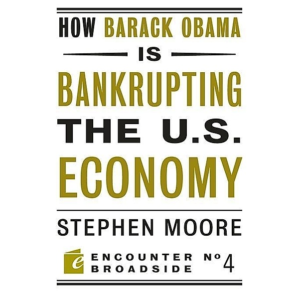 How Barack Obama is Bankrupting the U.S. Economy / Encounter Broadsides, Stephen Moore