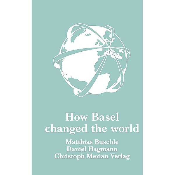 How Basel changed the world, Matthias Buschle, Daniel Hagmann