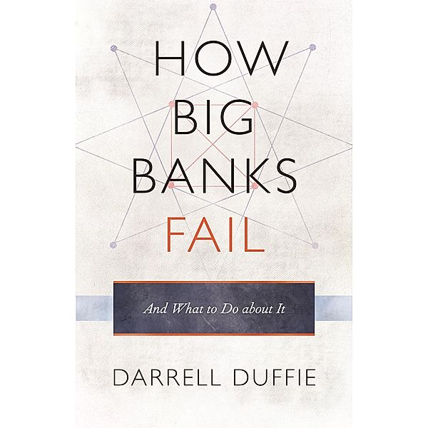 How Big Banks Fail and What to Do about It, Darrell Duffie