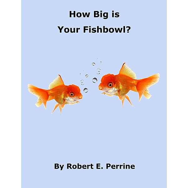 How Big is Your Fishbowl?, Robert Perrine