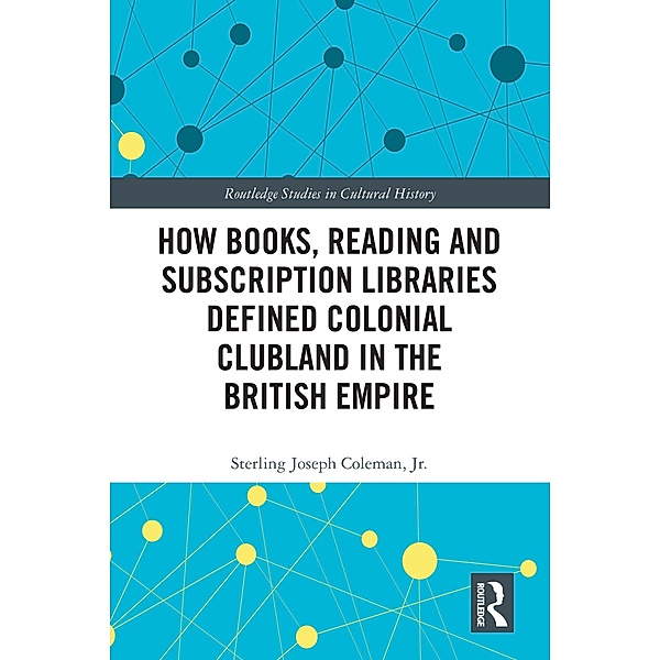 How Books, Reading and Subscription Libraries Defined Colonial Clubland in the British Empire, Jr. Coleman