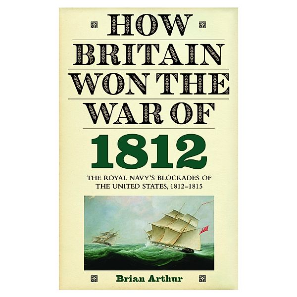 How Britain Won the War of 1812, Brian Arthur