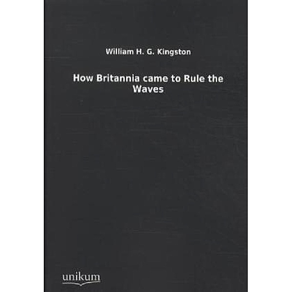 How Britannia came to Rule the Waves, William H. G. Kingston