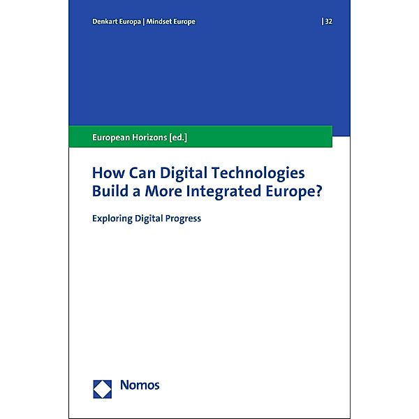 How Can Digital Technologies Build a More Integrated Europe? / Denkart Europa. Schriften zur europäischen Politik, Wirtschaft und Kultur Bd.32