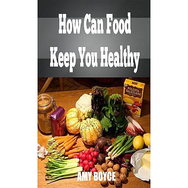 How Can Food Keep You Healthy, Amy Boyce