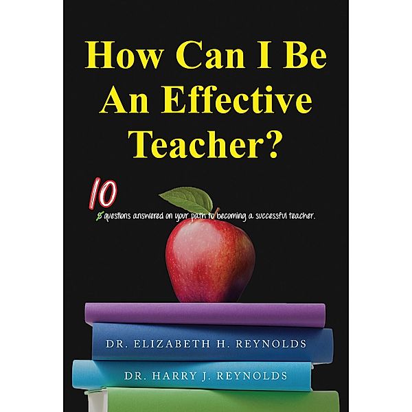 How Can I Be An Effective Teacher?, Elizabeth H. Reynolds, Harry J. Reynolds