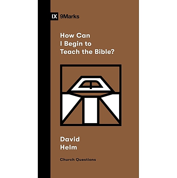 How Can I Begin to Teach the Bible? / Church Questions, David R. Helm