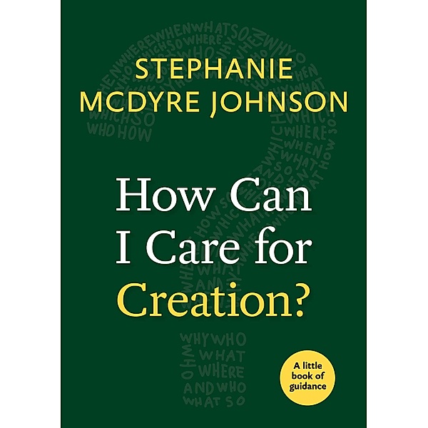 How Can I Care for Creation? / Little Books of Guidance, Stephanie McDyre Johnson