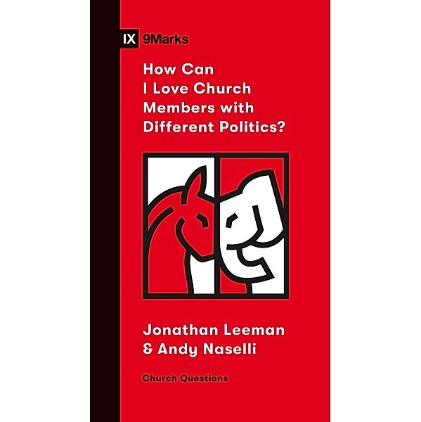 How Can I Love Church Members with Different Politics? / Church Questions, Jonathan Leeman, Andrew David Naselli