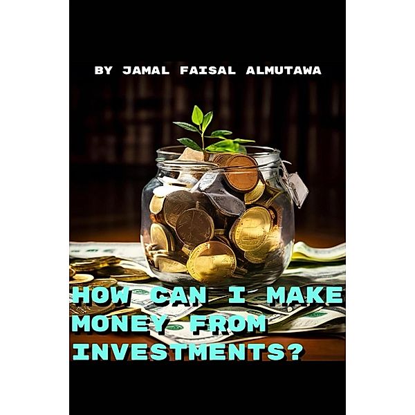 How Can I Make Money From Investing?, Jamal Faisal Almutawa
