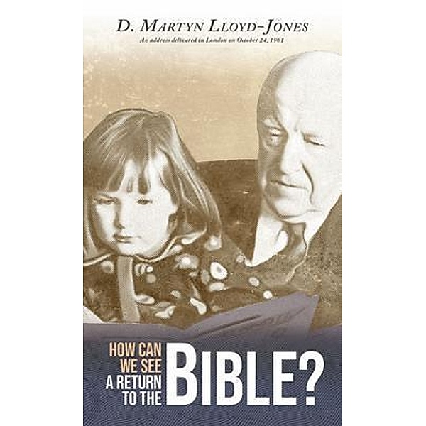 How Can We See A Return To The Bible?, D. Martyn Lloyd-Jones