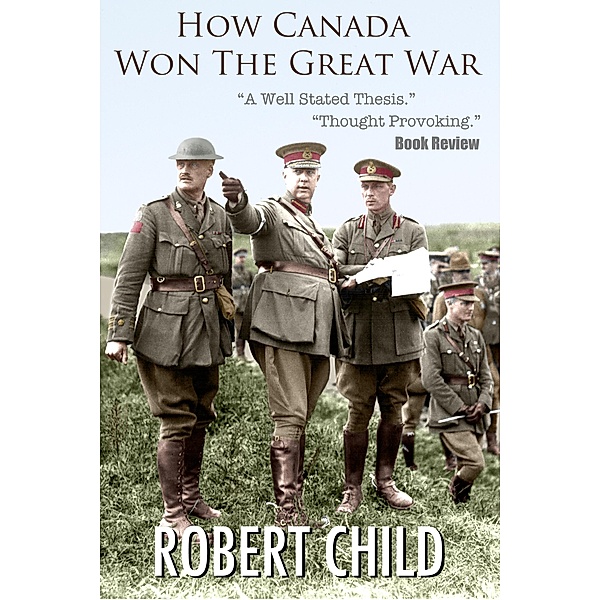 How Canada Won the Great War, Robert Child