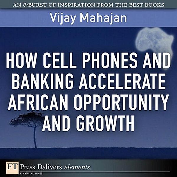 How Cell Phones and Banking Accelerate African Opportunity and Growth / FT Press Delivers Elements, Mahajan Vijay