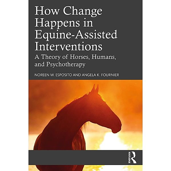 How Change Happens in Equine-Assisted Interventions, Noreen W. Esposito, Angela K. Fournier