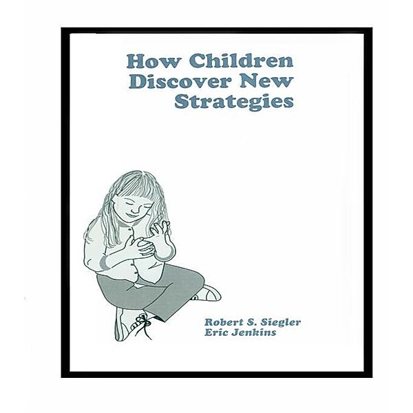 How Children Discover New Strategies, Robert Siegler, Eric A. Jenkins