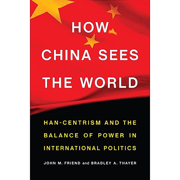 How China Sees the World, Bradley A. Thayer, John M. Friend