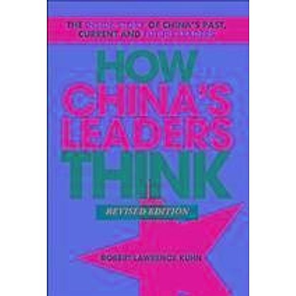 How China's Leaders Think, Robert Lawrence Kuhn