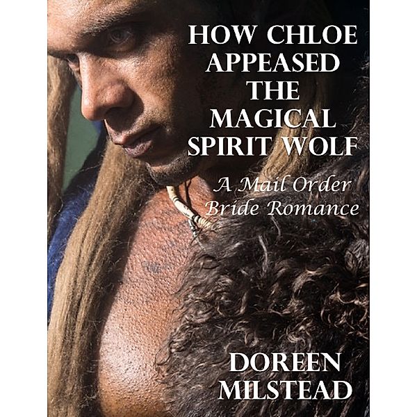 How Chloe Appeased the Magical Spirit Wolf: A Mail Order Bride Romance, Doreen Milstead