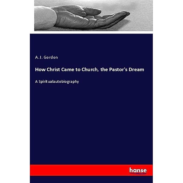 How Christ Came to Church, the Pastor's Dream, A. J. Gordon