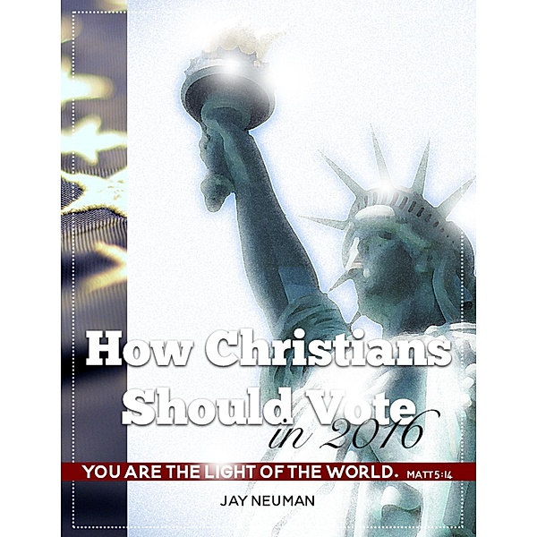 How Christians Should Vote In 2016, Jay Neuman