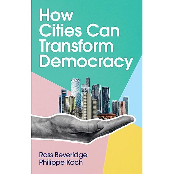 How Cities Can Transform Democracy, Ross Beveridge, Philippe Koch