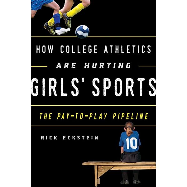 How College Athletics Are Hurting Girls' Sports / Rowman & Littlefield Publishers, Rick Eckstein