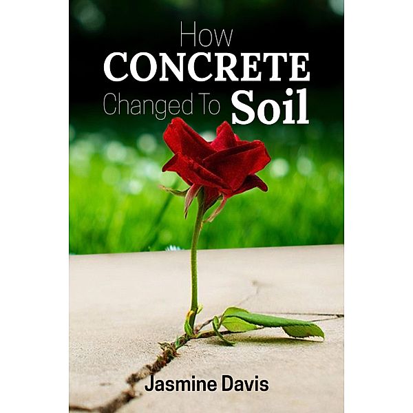How Concrete Changed To Soil, Jasmine Davis