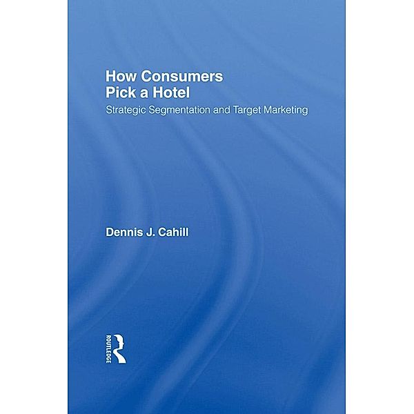 How Consumers Pick a Hotel, William Winston, Dennis J Cahill