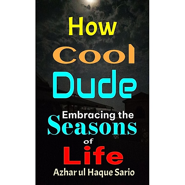 How Cool Dude: Embracing the Seasons of Life, Azhar ul Haque Sario