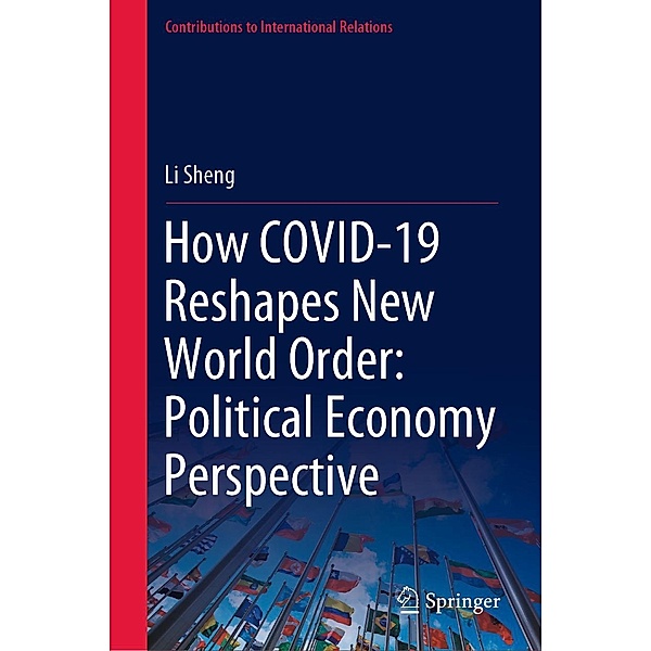 How COVID-19 Reshapes New World Order: Political Economy Perspective / Contributions to International Relations, Li Sheng