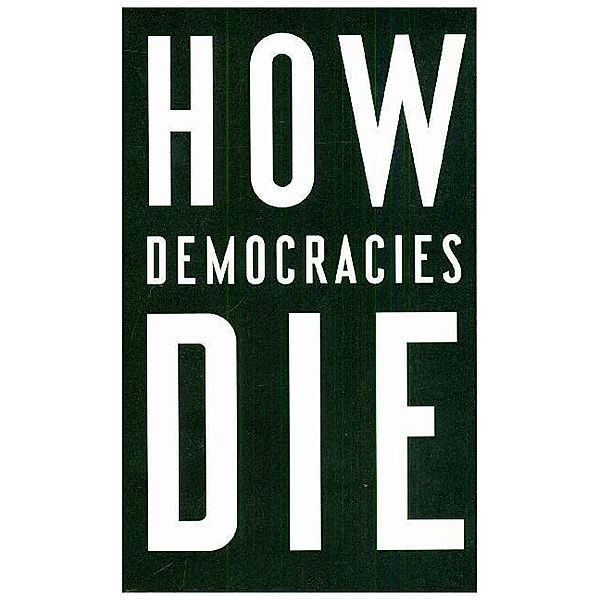 How Democracies Die, Steven Levitsky, Daniel Ziblatt