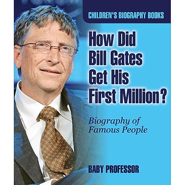 How Did Bill Gates Get His First Million? Biography of Famous People | Children's Biography Books / Baby Professor, Baby