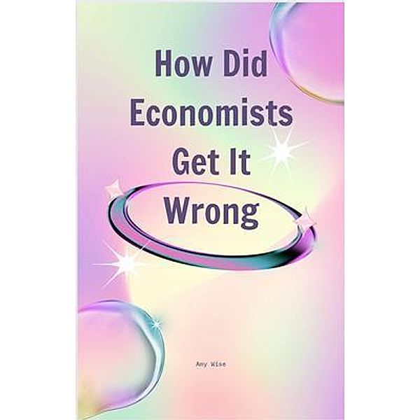 How Did Economists Get It Wrong, Amy Wise