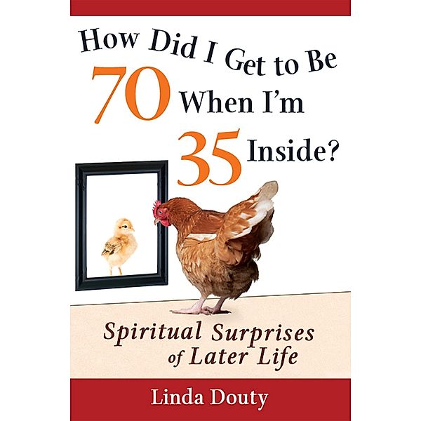 How Did I Get to Be 70 When I'm 35 Inside?, Linda Douty