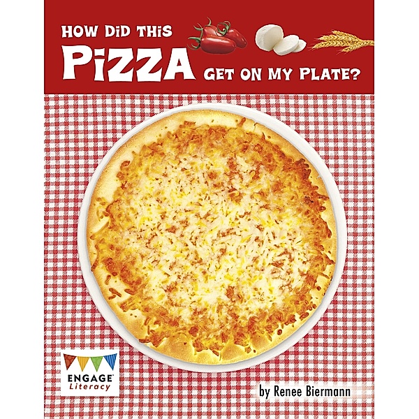 How Did This Pizza Get On My Plate? / Raintree Publishers, Renee Biermann