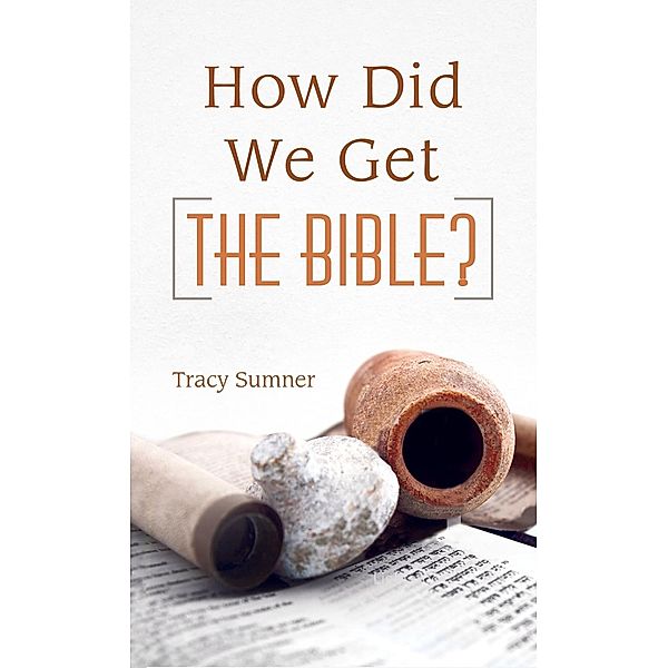 How Did We Get the Bible?, Tracy M. Sumner