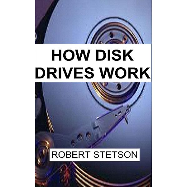 How Disk Drives Work, Robert Stetson